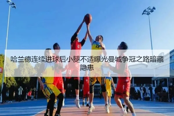 哈兰德连续进球后小腿不适曝光曼城争冠之路暗藏隐患（aiyouxi）